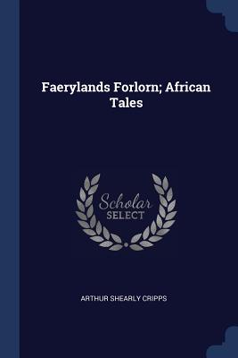 Faerylands Forlorn; African Tales - Cripps, Arthur Shearly