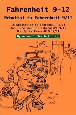 Fahrenheit 9-12: Rebuttal to Fahrenheit 9/11 - Reichel Esq, Aaron I