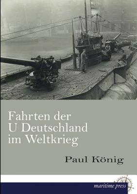 Fahrten Der U Deutschland Im Weltkrieg - Konig, Paul