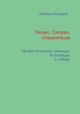 Fahrzeugwahl, Miete, Kauf, Reisevorbereitung und vieles mehr: von der Auswahl ?ber die Beladung bis zum Winterurlaub, Wohnmobilthemen f?r Einsteiger - Weingand, Andreas