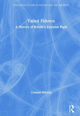 Failed Fhrers: A History of Britain's Extreme Right - Macklin, Graham