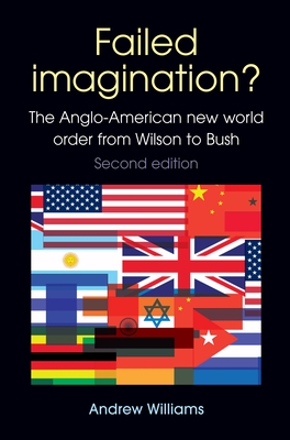 Failed Imagination?: The Anglo-American New World Order from Wilson to Bush (2nd Ed.) - Williams, Andrew