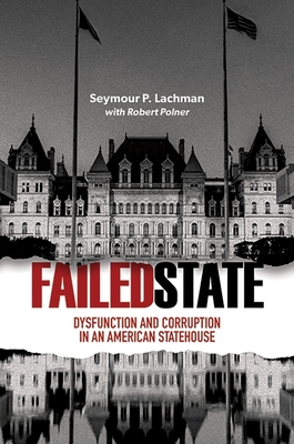 Failed State: Dysfunction and Corruption in an American Statehouse - Lachman, Seymour P, and Polner, Robert