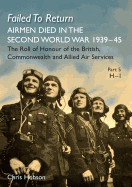 Failed to Return Part 5: H-I: Airmen Died in the Second World War 1939-45 the Roll of Honour of the British, Commonwealth and Allied Air Services