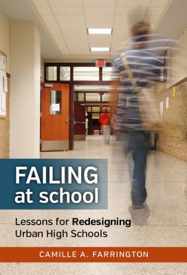 Failing at School: Lessons for Redesigning Urban High Schools - Farrington, Camille A, and Wasley, Patricia a (Editor), and Lieberman, Ann (Editor)