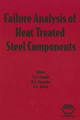 Failure Analysis of Heat Treated Steel Components - Canale, L C F (Editor), and Mesquita, R A (Editor), and Totten, G E (Editor)