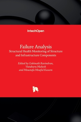 Failure Analysis: Structural Health Monitoring of Structure and Infrastructure Components - Ravindran, Gobinath (Editor), and Mahesh, Vutukuru (Editor), and Kassem, Moustafa Moufid (Editor)