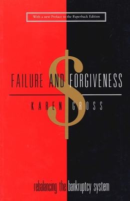 Failure and Forgiveness: Rebalancing the Bankruptcy System - Gross, Karen, Professor