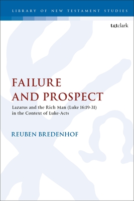 Failure and Prospect: Lazarus and the Rich Man (Luke 16:19-31) in the Context of Luke-Acts - Bredenhof, Reuben