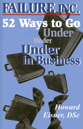 Failure, Inc.: 52 Ways to Go Under in Business
