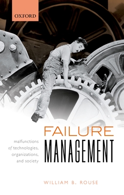 Failure Management: Malfunctions of Technologies, Organizations, and Society - Rouse, William B.