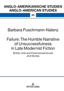 Failure: The Humble Narrative of Unsuccessfulness in Late Modernist Fiction: British, Irish and Postcolonial Novels and Stories