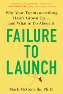 Failure to Launch: Why Your Twentysomething Hasn't Grown Up...and What to Do about It