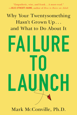 Failure to Launch: Why Your Twentysomething Hasn't Grown Up...and What to Do about It - McConville, Mark