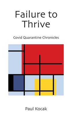 Failure to Thrive: Covid Quarantine Chronicles - Kocak, Paul