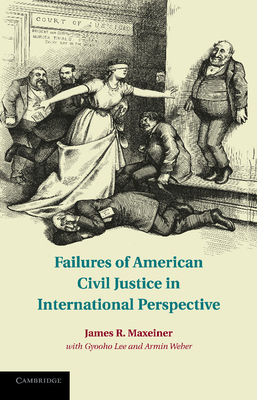 Failures of American Civil Justice in International Perspective - Maxeiner, James R., and Lee, Gyooho, and Weber, Armin