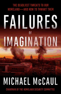 Failures of Imagination: The Deadliest Threats to Our Homeland--And How to Thwart Them
