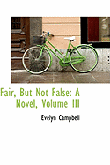 Fair, But Not False: A Novel; Volume III