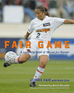Fair Game: A Complete Book of Soccer for Women
