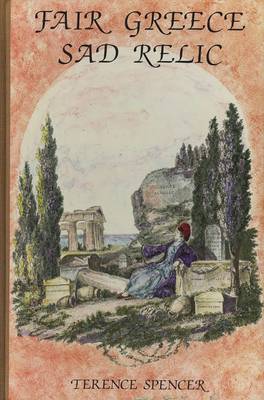Fair Greece, Sad Relic: Literary Philhellenism from Shakespeare to Byron - Spencer, T. J. B.