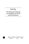 Fair Pay: The Managerial Challenge of Comparable Job Worth and Job Evaluation