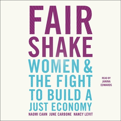 Fair Shake: Women and the Fight to Build a Just Economy - Carbone, June, and Cahn, Naomi, and Levit, Nancy