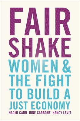 Fair Shake: Women and the Fight to Build a Just Economy - Cahn, Naomi, and Carbone, June, and Levit, Nancy