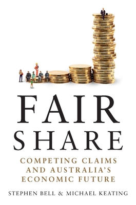 Fair Share: Competing Claims and Australia's Economic Future - Bell, Stephen, and Keating, Michael