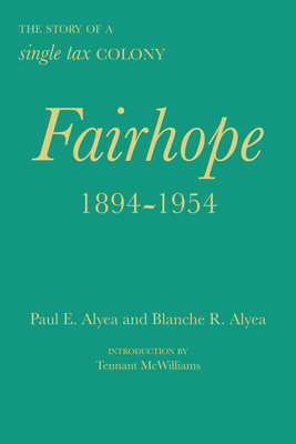 Fairhope, 1894-1954: The Story of a Single Tax Colony - Alyea, Paul E, and Alyea, Blanche R, and McWilliams, Tennant (Introduction by)