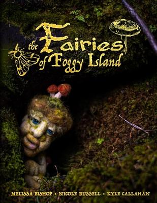 Fairies of Foggy Island - Russell, Nicole (Contributions by), and Callahan, Kyle (Photographer), and Bishop, Melissa