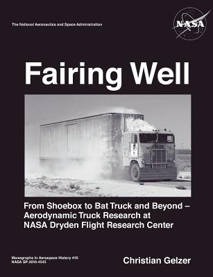 Fairing Well: Aerodynamic Truck Research at NASA's Dryden Flight Research Center (NASA Monographs in Aerospace History series, number 46) - Gelzer, Christian, and Nasa History Office