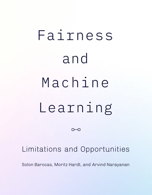 Fairness and Machine Learning: Limitations and Opportunities - Barocas, Solon, and Hardt, Moritz