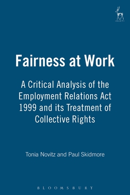 Fairness at Work: A Critical Analysis of the Employment Relations ACT 1999 and Its Treatment of Collective Rights - Novitz, Tonia, and Skidmore, Paul