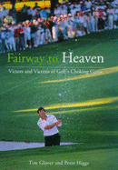 Fairway to Heaven: Victors and Victims of Golf's Choking Game - Glover, Tim, and Higgs, Peter