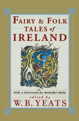 Fairy Folk Tales of Ireland - Yeats, William Butler (Editor), and Kiely, Benedict (Foreword by)