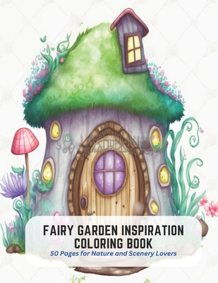 Fairy Garden Inspiration Coloring Book: 50 Pages for Nature and Scenery Lovers - Green, Dawn