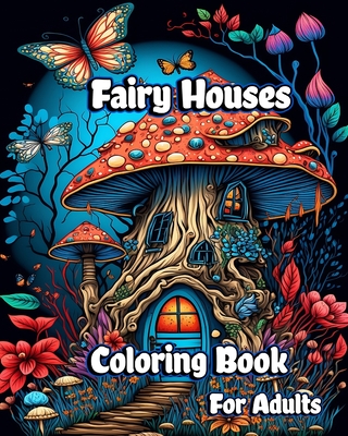 Fairy Houses Coloring Book for Adults: Magical Mushroom Homes with Fantasy Fairies and Beautiful flower Coloring pages - Caleb, Sophia