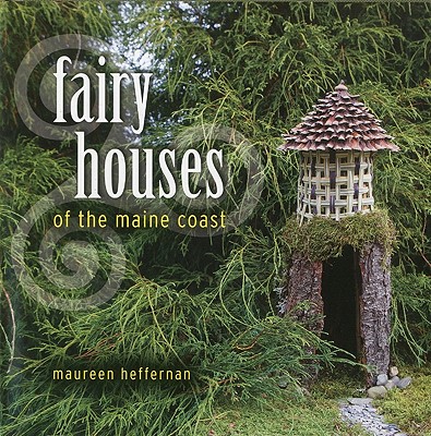 Fairy Houses of the Maine Coast - Heffernan, Maureen