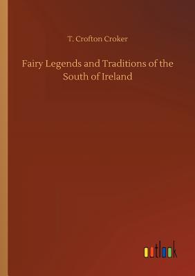 Fairy Legends and Traditions of the South of Ireland - Croker, T Crofton