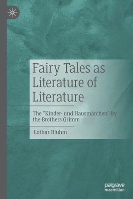 Fairy Tales as Literature of Literature: The "Kinder- und Hausmrchen" by the Brothers Grimm - Bluhm, Lothar