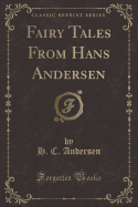 Fairy Tales from Hans Andersen (Classic Reprint)