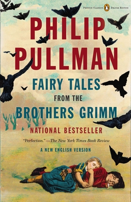 Fairy Tales from the Brothers Grimm: A New English Version (Penguin Classics Deluxe Edition) - Pullman, Philip (Adapted by)