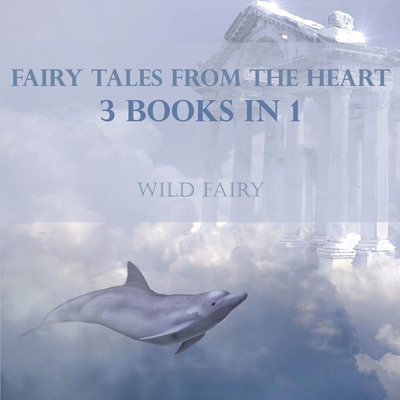 Fairy Tales From The Heart: 3 Books In 1 - Fairy, Wild