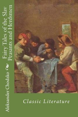 Fairy Tales of the Slav Peasants and Herdsmen: Classic Literature - Chodzko, Aleksander, and Harding, Emily (Translated by)
