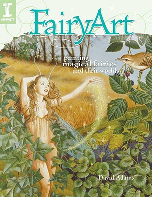 FairyArt: Painting Magical Fairies and Their Worlds - Adams, David, PhD