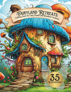 Fairyland Retreats: Coloring Book for Fairy Houses and Woodland Creatures.