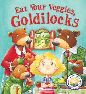 Fairytales Gone Wrong: Eat Your Veggies, Goldilocks: A Story about Healthy Eating - Smallman, Steve