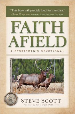 Faith Afield - A Sportsman`s Devotional - Scott, Stephen