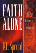 Faith Alone: The Evangelical Doctrine of Justification - Sproul, R C, Dr., Jr.