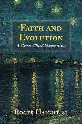 Faith and Evolution: Grace-Filled Naturalism - Haight, Roger